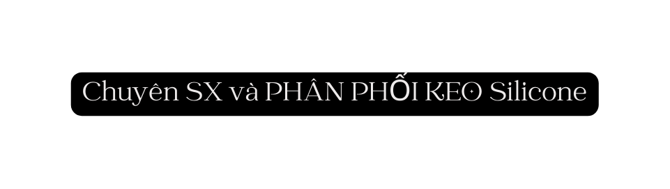 Chuyên SX và PHÂN PHỐI KEO Silicone